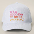IT'S A GOOD DAY TO DRINK ON A BOAT Embroidered Trucker Hat